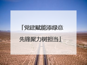 党建赋能添绿意 先锋聚力树担当