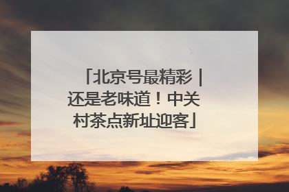 北京号最精彩｜还是老味道！中关村茶点新址迎客