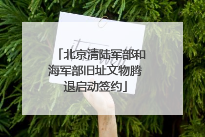 北京清陆军部和海军部旧址文物腾退启动签约
