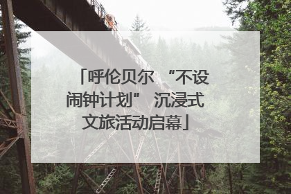 呼伦贝尔 “不设闹钟计划” 沉浸式文旅活动启幕