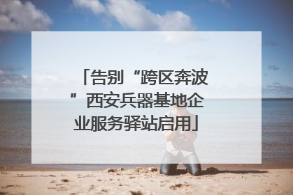 告别“跨区奔波”西安兵器基地企业服务驿站启用
