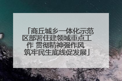 商丘城乡一体化示范区部署住建领域重点工作 贯彻精神强作风 筑牢民生底线促发展