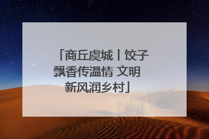 商丘虞城丨饺子飘香传温情 文明新风润乡村