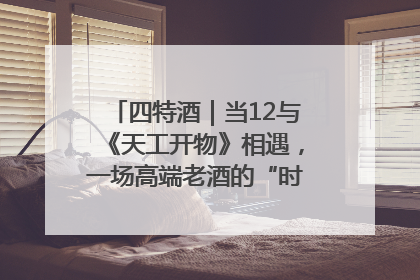 四特酒｜当12与《天工开物》相遇，一场高端老酒的“时间对话”即将启幕
