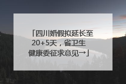 四川婚假拟延长至20+5天，省卫生健康委征求意见→