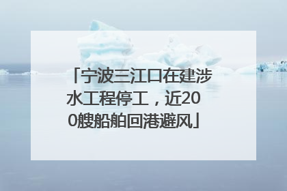 宁波三江口在建涉水工程停工，近200艘船舶回港避风