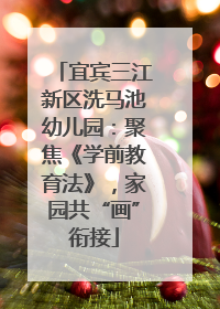 宜宾三江新区洗马池幼儿园：聚焦《学前教育法》，家园共“画”衔接