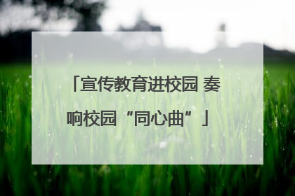 宣传教育进校园 奏响校园“同心曲”