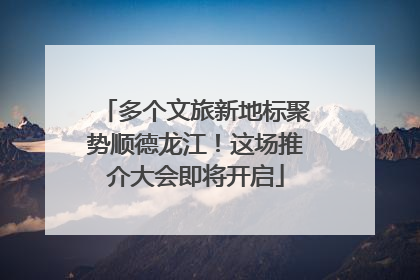 多个文旅新地标聚势顺德龙江！这场推介大会即将开启