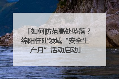 如何防范高处坠落？绵阳住建领域“安全生产月”活动启动