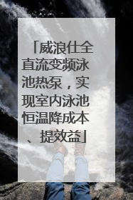 威浪仕全直流变频泳池热泵，实现室内泳池恒温降成本、提效益