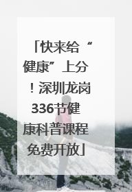 快来给“健康”上分！深圳龙岗336节健康科普课程免费开放