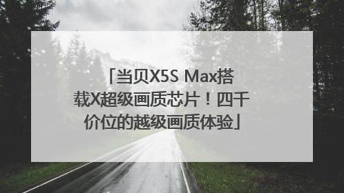 当贝X5S Max搭载X超级画质芯片！四千价位的越级画质体验
