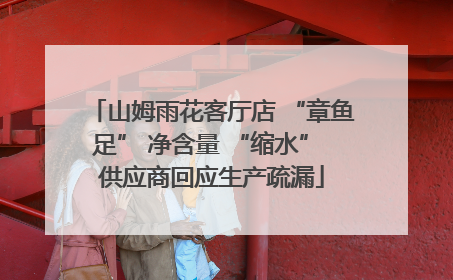 山姆雨花客厅店 “章鱼足” 净含量 “缩水” 供应商回应生产疏漏