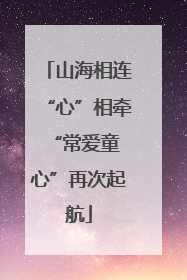 山海相连“心”相牵 “常爱童心”再次起航