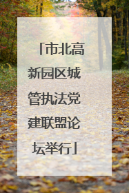 市北高新园区城管执法党建联盟论坛举行