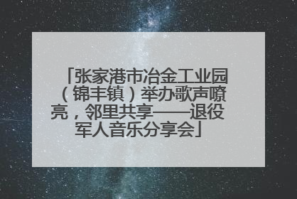张家港市冶金工业园（锦丰镇）举办歌声嘹亮，邻里共享——退役军人音乐分享会