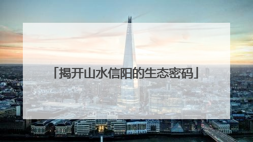 揭开山水信阳的生态密码