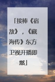 接棒《宿敌》，《藏海传》东方卫视开播即燃