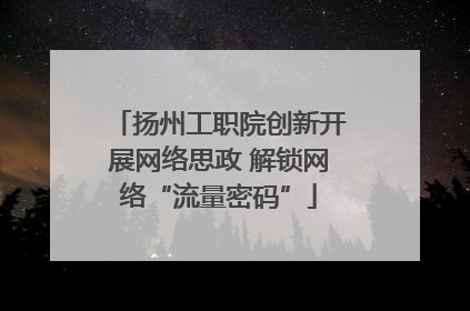扬州工职院创新开展网络思政 解锁网络“流量密码”