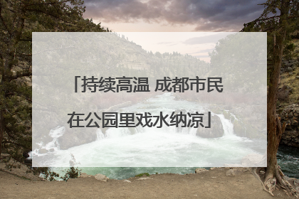 持续高温 成都市民在公园里戏水纳凉