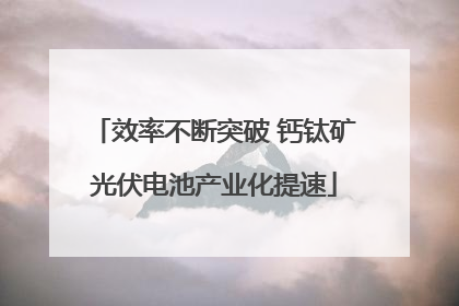 效率不断突破 钙钛矿光伏电池产业化提速