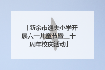 新余市逸夫小学开展六一儿童节暨三十周年校庆活动