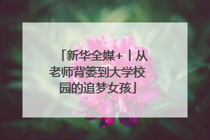 新华全媒+丨从老师背篓到大学校园的追梦女孩