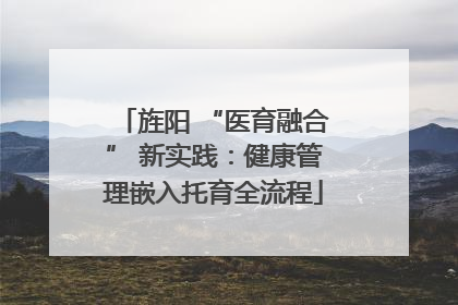 旌阳 “医育融合” 新实践：健康管理嵌入托育全流程