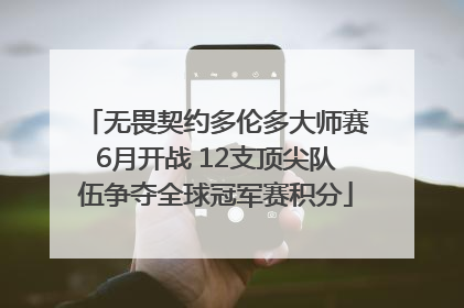 无畏契约多伦多大师赛6月开战 12支顶尖队伍争夺全球冠军赛积分