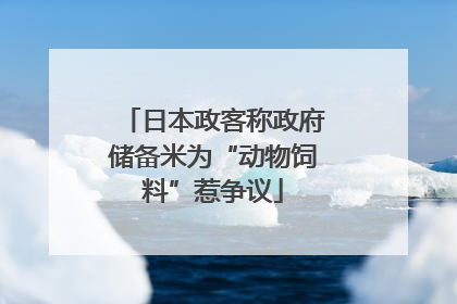 日本政客称政府储备米为“动物饲料”惹争议