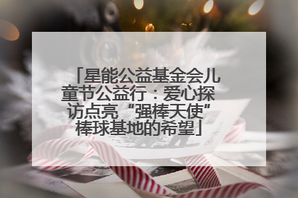 星能公益基金会儿童节公益行：爱心探访点亮“强棒天使”棒球基地的希望