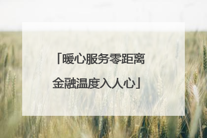 暖心服务零距离 金融温度入人心