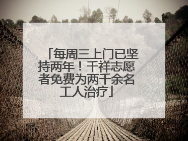 每周三上门已坚持两年！千祥志愿者免费为两千余名工人治疗