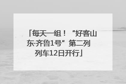 每天一组！“好客山东·齐鲁1号”第二列列车12日开行