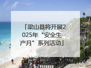梁山县将开展2025年“安全生产月”系列活动