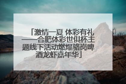 激情一夏 体彩有礼——合肥体彩世俱杯主题线下活动燃爆骆岗啤酒龙虾嘉年华