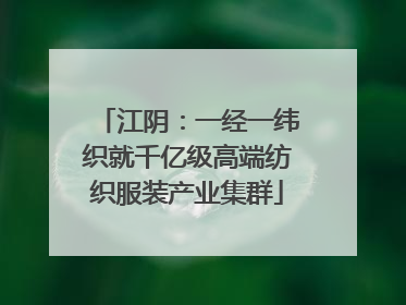 江阴：一经一纬织就千亿级高端纺织服装产业集群