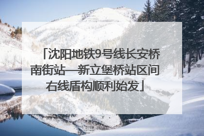 沈阳地铁9号线长安桥南街站—新立堡桥站区间右线盾构顺利始发