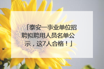 泰安一事业单位招聘拟聘用人员名单公示，这7人合格！