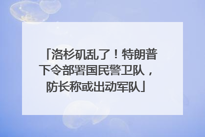 洛杉矶乱了！特朗普下令部署国民警卫队，防长称或出动军队