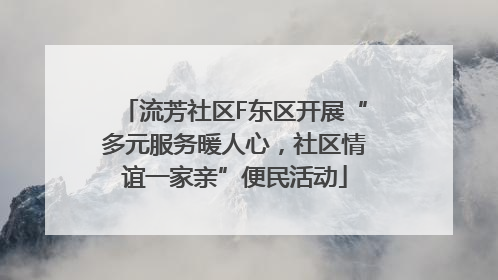 流芳社区F东区开展“多元服务暖人心，社区情谊一家亲”便民活动