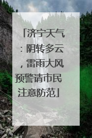 济宁天气：阴转多云，雷雨大风预警请市民注意防范