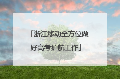 浙江移动全方位做好高考护航工作