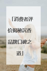消费者评价揭秘沉香品牌口碑之道