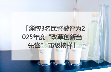 淄博3名民警被评为2025年度“改革创新当先锋” 市级榜样