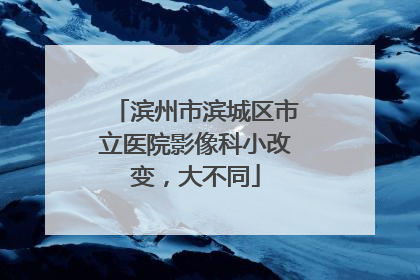 滨州市滨城区市立医院影像科小改变，大不同