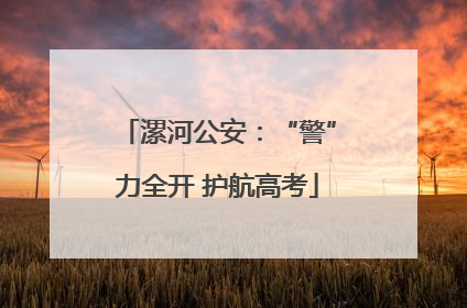 漯河公安：“警”力全开 护航高考
