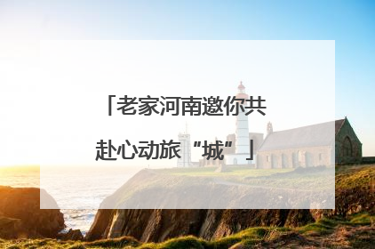 老家河南邀你共赴心动旅“城”
