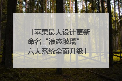 苹果最大设计更新命名“液态玻璃” 六大系统全面升级